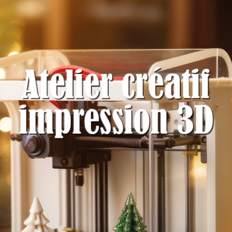 ATELIER CREATIF IMPRESSION 3D